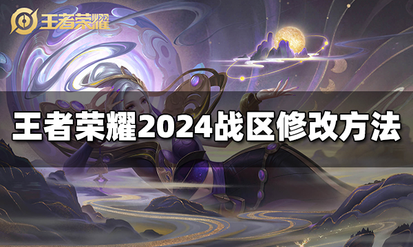 王者榮耀戰區位置怎么修改 2024戰區修改最新方法