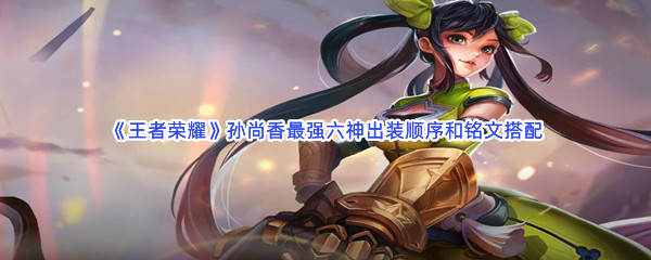 《王者榮耀》孫尚香最強六神出裝順序和銘文搭配