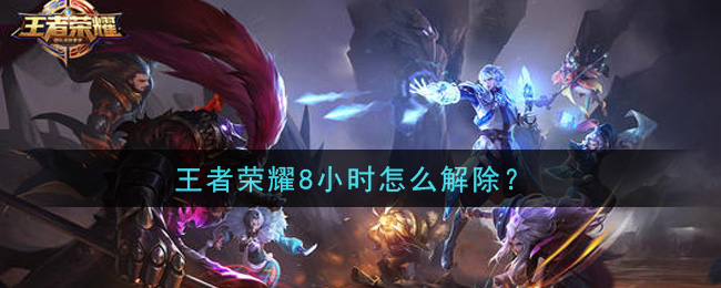 王者榮耀8小時怎么解除？