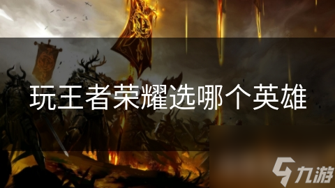玩王者榮耀選哪個英雄