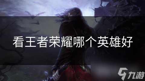 看王者榮耀哪個英雄好