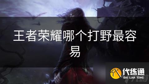 王者榮耀哪個打野最容易