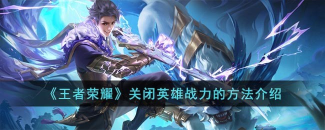 《王者榮耀》關(guān)閉英雄戰(zhàn)力的方法介紹